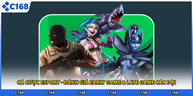 Cá Cược Esport - Đánh Giá Early Game & Late Game Các Đội